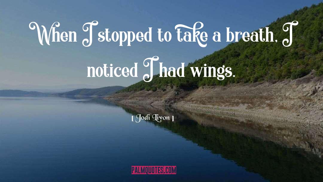 Jodi Livon Quotes: When I stopped to take