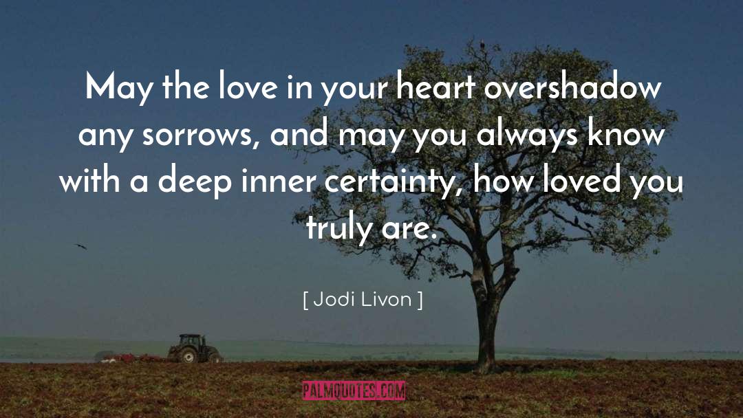 Jodi Livon Quotes: May the love in your