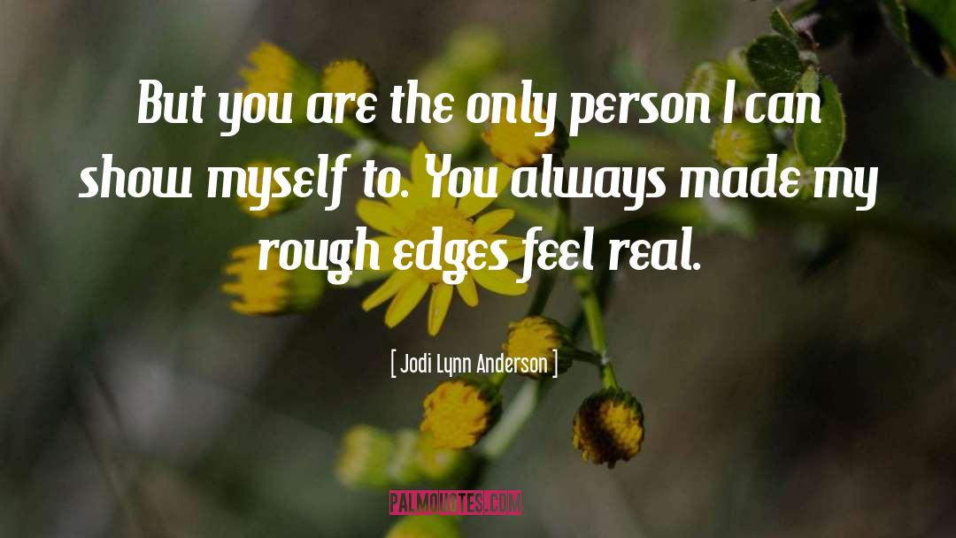 Jodi Lynn Anderson Quotes: But you are the only