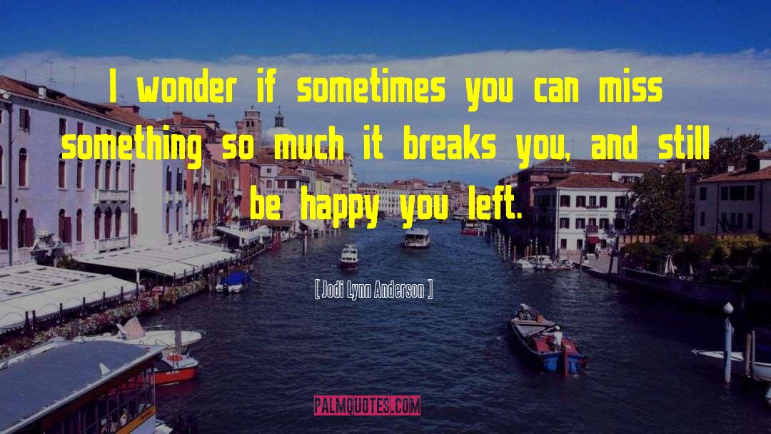 Jodi Lynn Anderson Quotes: I wonder if sometimes you