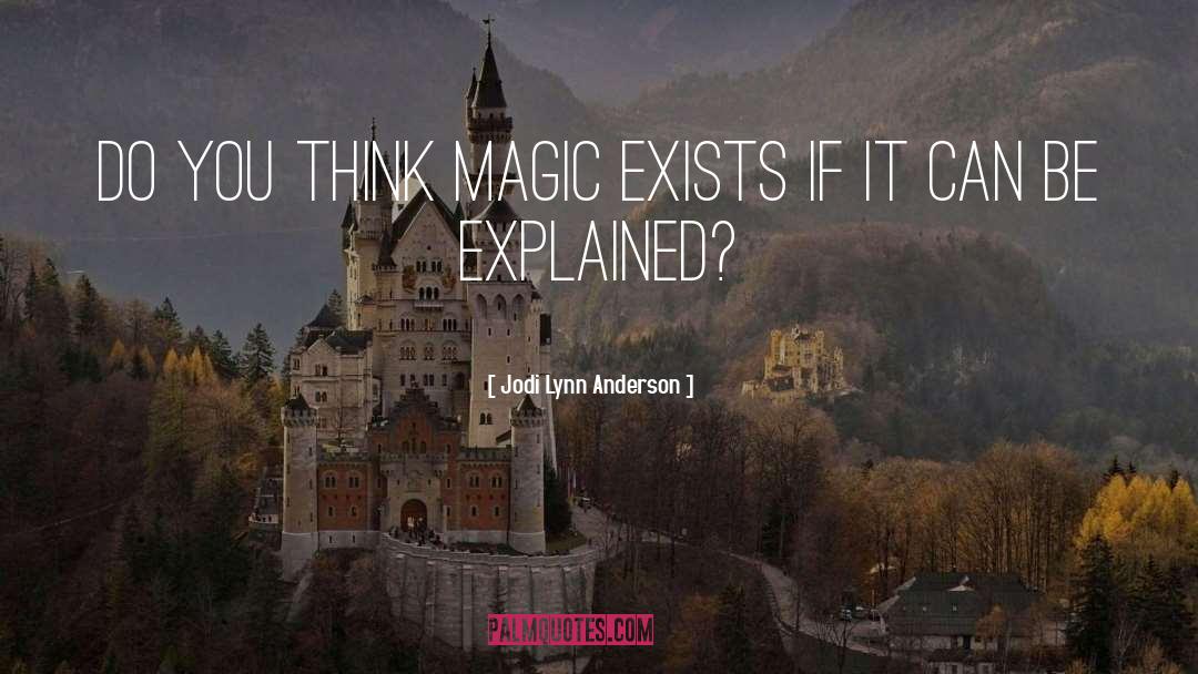 Jodi Lynn Anderson Quotes: Do you think magic exists