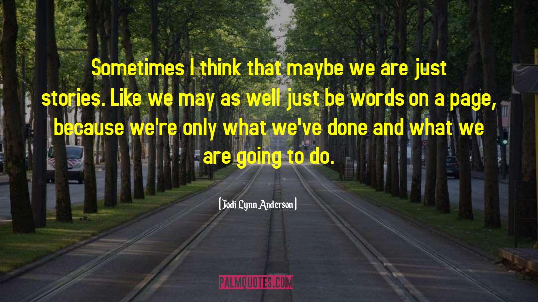 Jodi Lynn Anderson Quotes: Sometimes I think that maybe