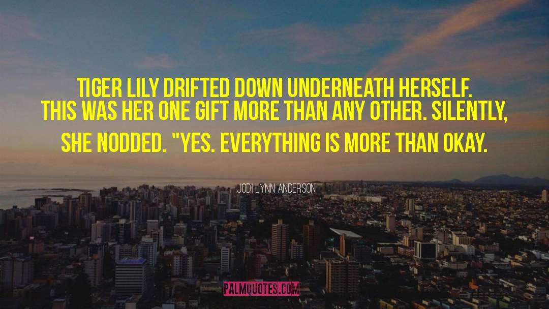 Jodi Lynn Anderson Quotes: Tiger Lily drifted down underneath