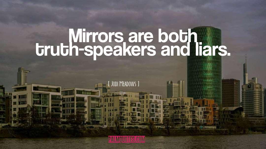 Jodi Meadows Quotes: Mirrors are both truth-speakers and