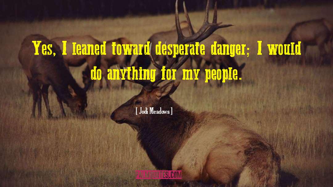 Jodi Meadows Quotes: Yes, I leaned toward desperate