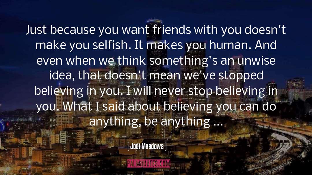 Jodi Meadows Quotes: Just because you want friends