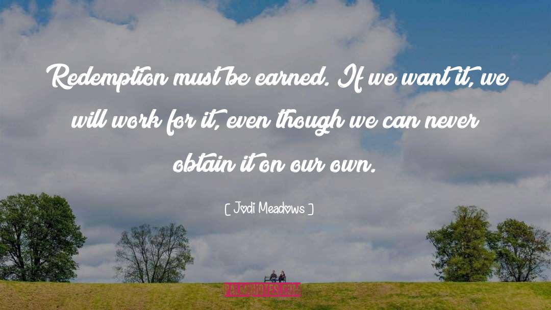 Jodi Meadows Quotes: Redemption must be earned. If