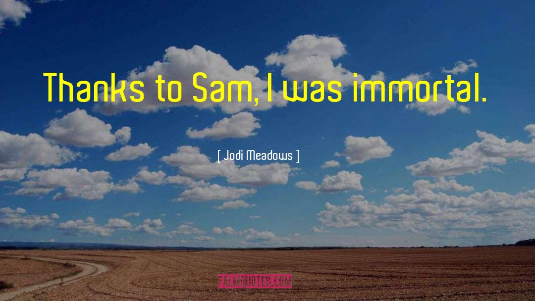 Jodi Meadows Quotes: Thanks to Sam, I was