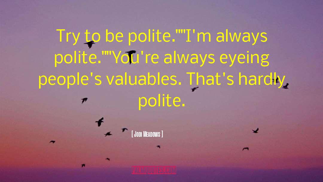 Jodi Meadows Quotes: Try to be polite.