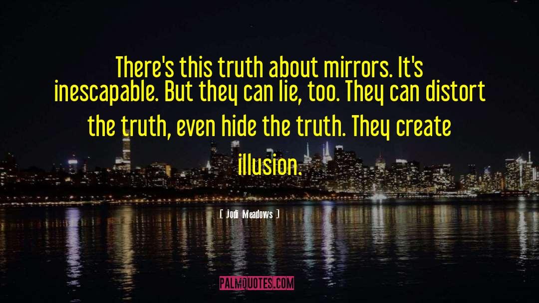 Jodi Meadows Quotes: There's this truth about mirrors.