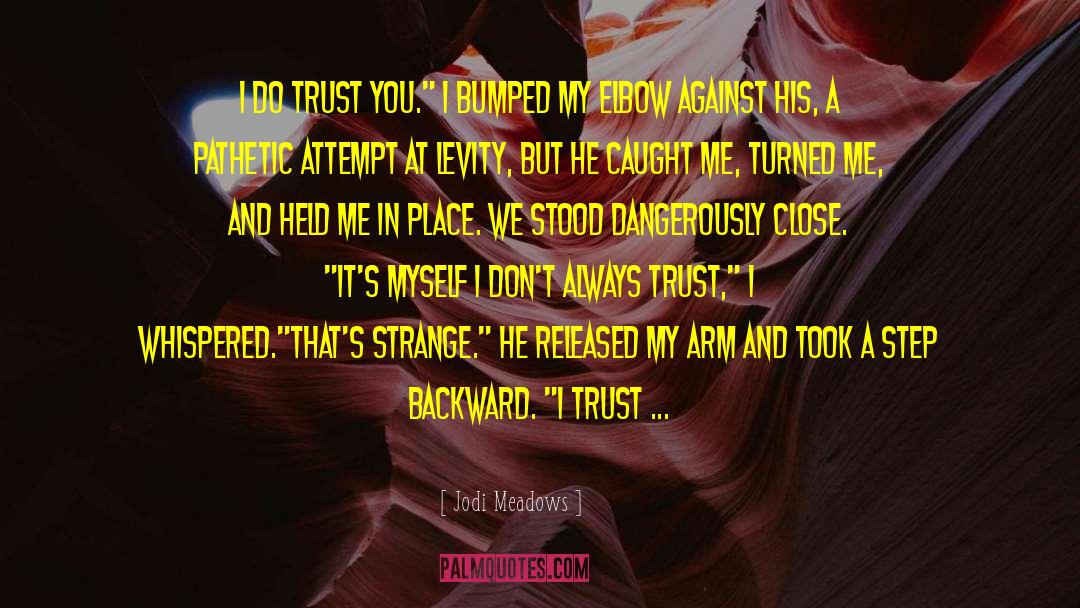 Jodi Meadows Quotes: I do trust you.
