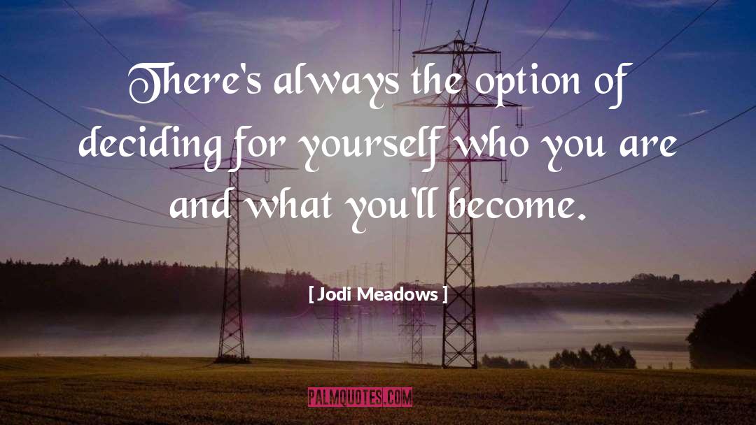 Jodi Meadows Quotes: There's always the option of