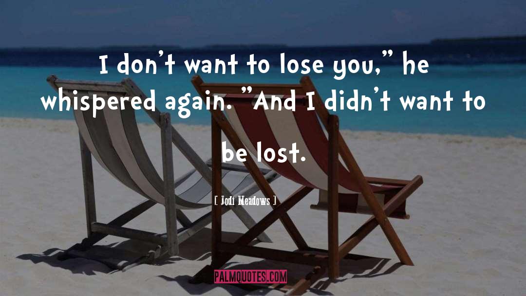 Jodi Meadows Quotes: I don't want to lose
