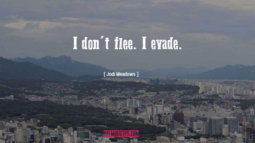 Jodi Meadows Quotes: I don't flee. I evade.