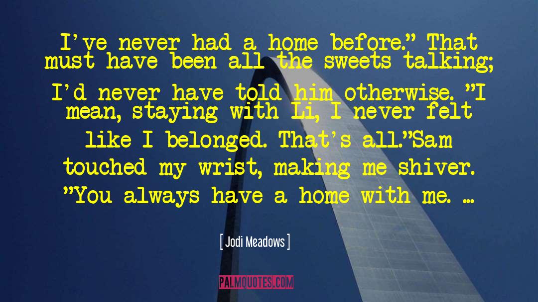 Jodi Meadows Quotes: I've never had a home