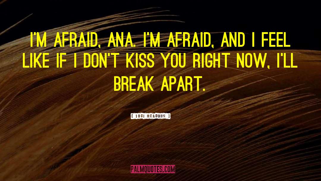 Jodi Meadows Quotes: I'm afraid, Ana. I'm afraid,