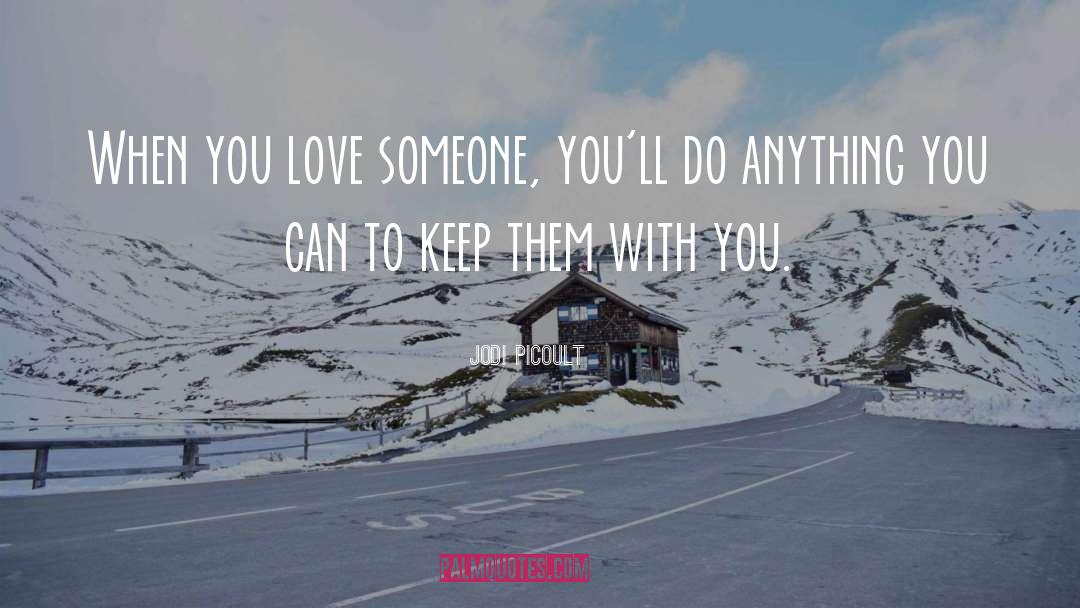 Jodi Picoult Quotes: When you love someone, you'll