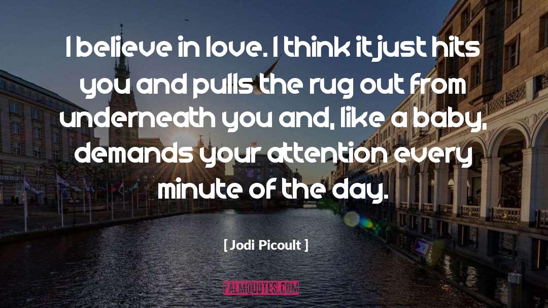 Jodi Picoult Quotes: I believe in love. I