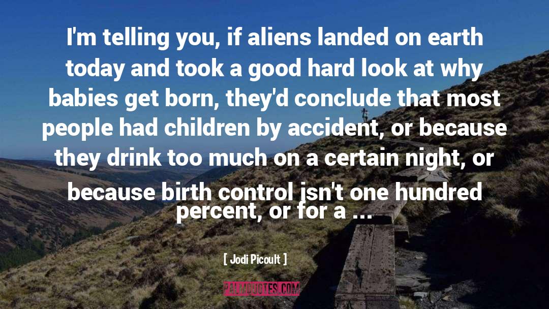 Jodi Picoult Quotes: I'm telling you, if aliens