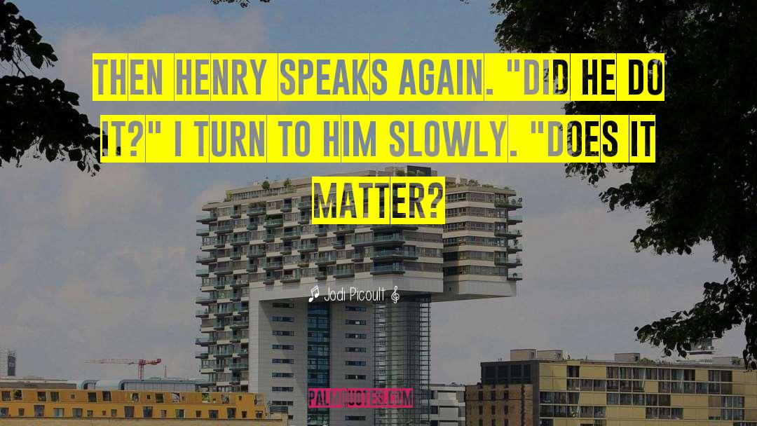 Jodi Picoult Quotes: Then Henry speaks again. 