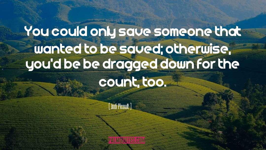 Jodi Picoult Quotes: You could only save someone