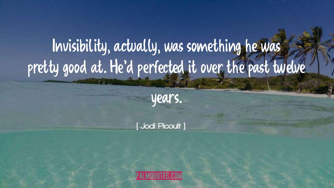 Jodi Picoult Quotes: Invisibility, actually, was something he