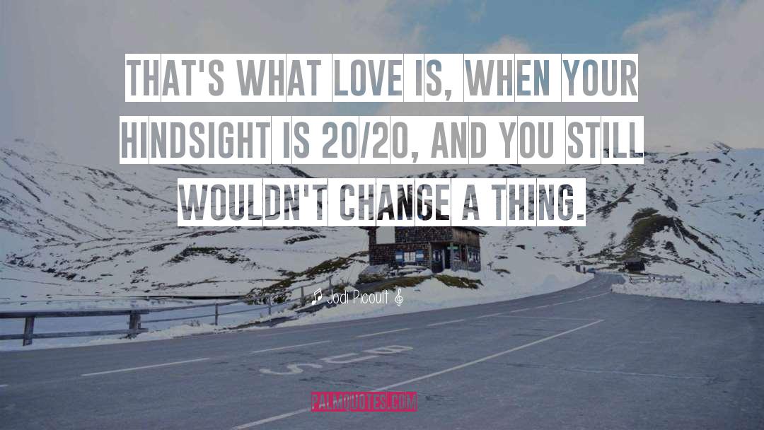 Jodi Picoult Quotes: That's what love is, when
