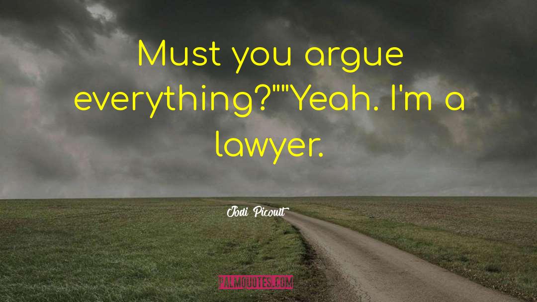 Jodi Picoult Quotes: Must you argue everything?
