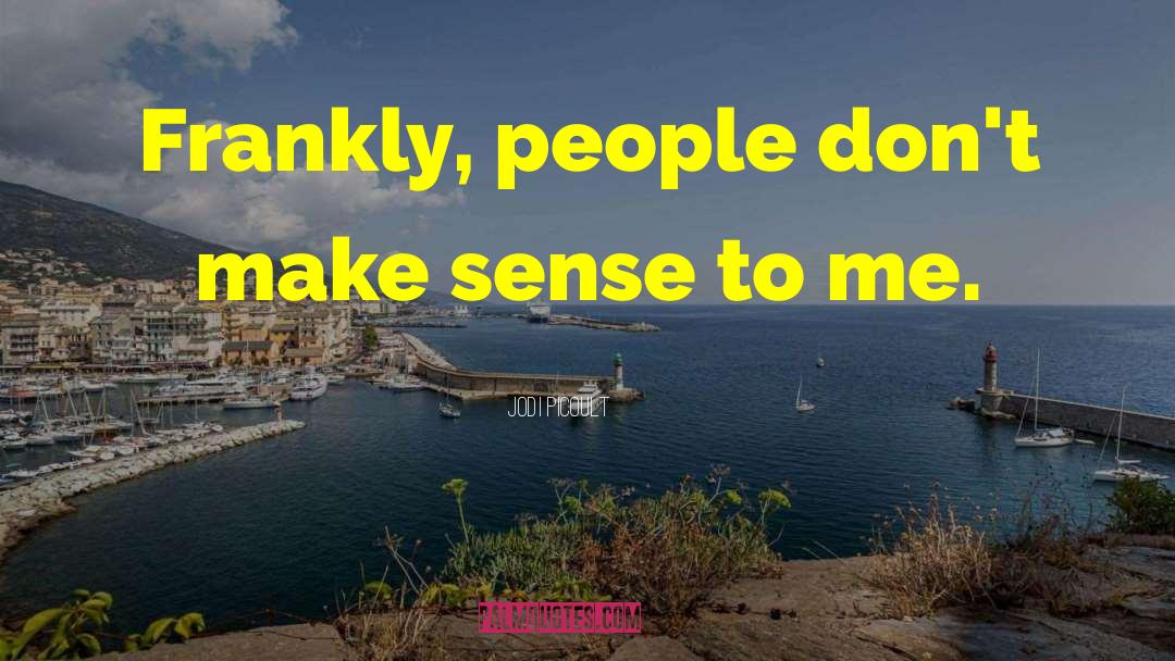 Jodi Picoult Quotes: Frankly, people don't make sense