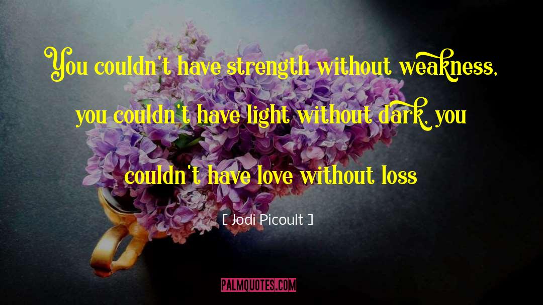 Jodi Picoult Quotes: You couldn't have strength without