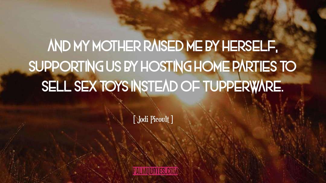 Jodi Picoult Quotes: and my mother raised me