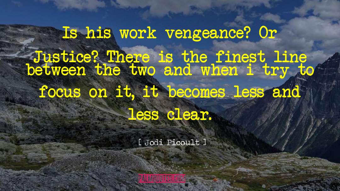 Jodi Picoult Quotes: Is his work vengeance? Or