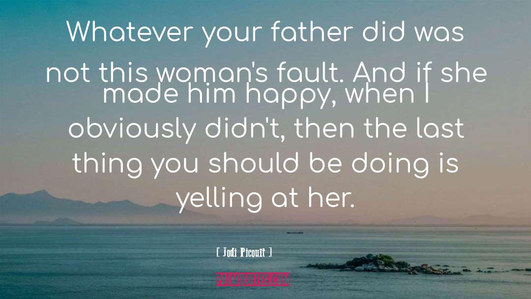 Jodi Picoult Quotes: Whatever your father did was