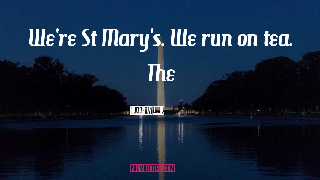 Jodi Taylor Quotes: We're St Mary's. We run