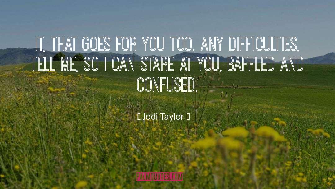 Jodi Taylor Quotes: IT, that goes for you