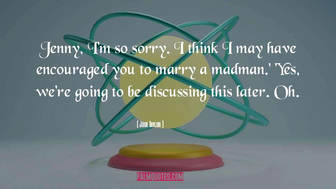 Jodi Taylor Quotes: Jenny, I'm so sorry. I