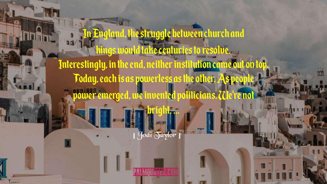 Jodi Taylor Quotes: In England, the struggle between