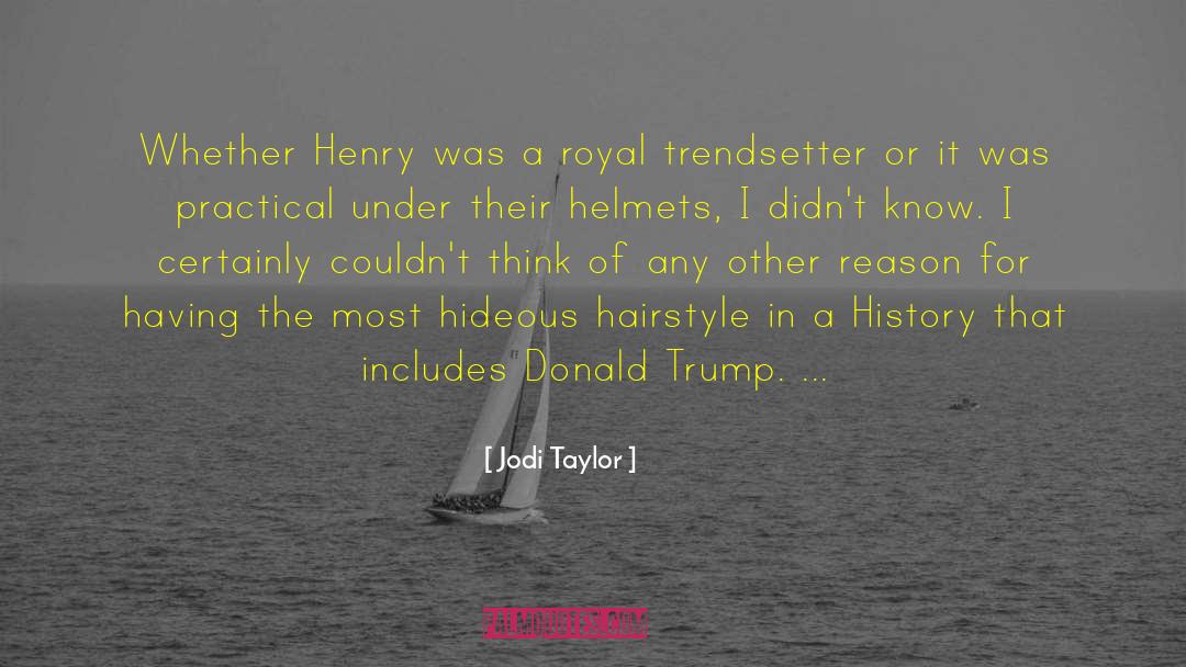 Jodi Taylor Quotes: Whether Henry was a royal