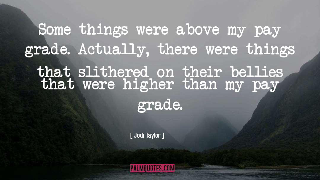 Jodi Taylor Quotes: Some things were above my