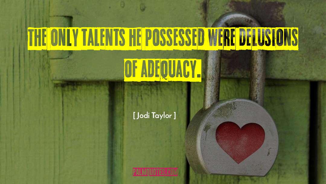 Jodi Taylor Quotes: The only talents he possessed