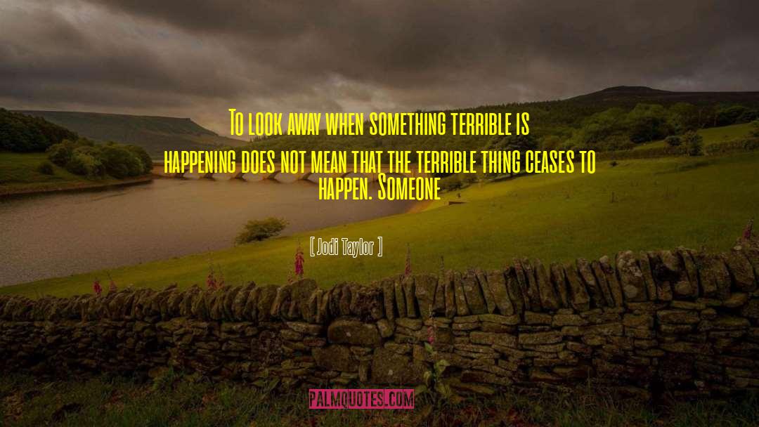 Jodi Taylor Quotes: To look away when something