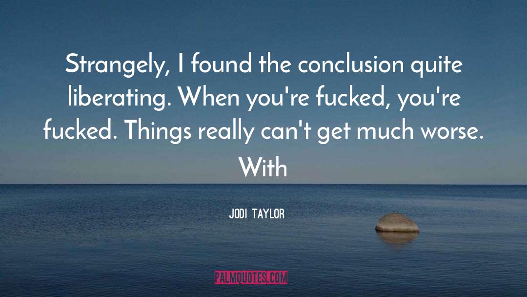 Jodi Taylor Quotes: Strangely, I found the conclusion