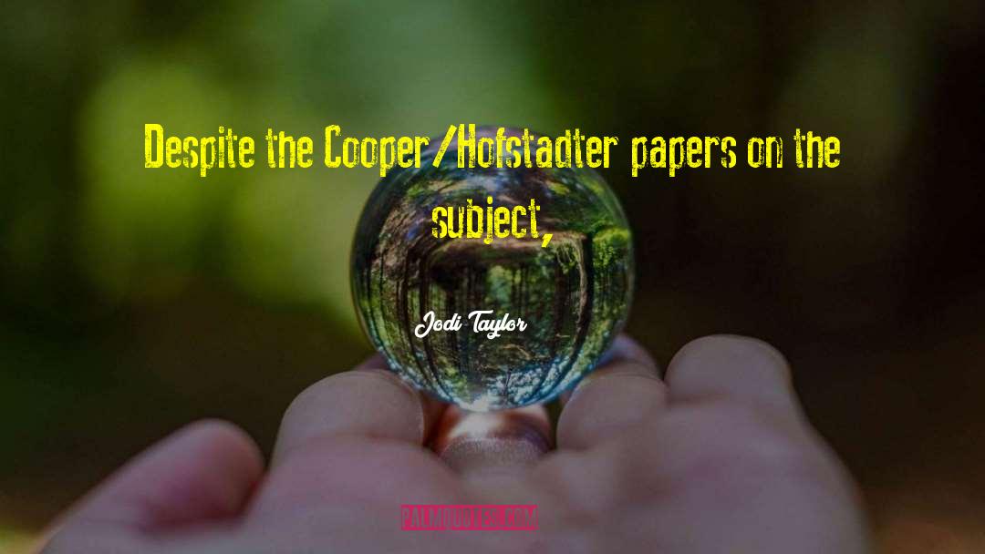 Jodi Taylor Quotes: Despite the Cooper/Hofstadter papers on