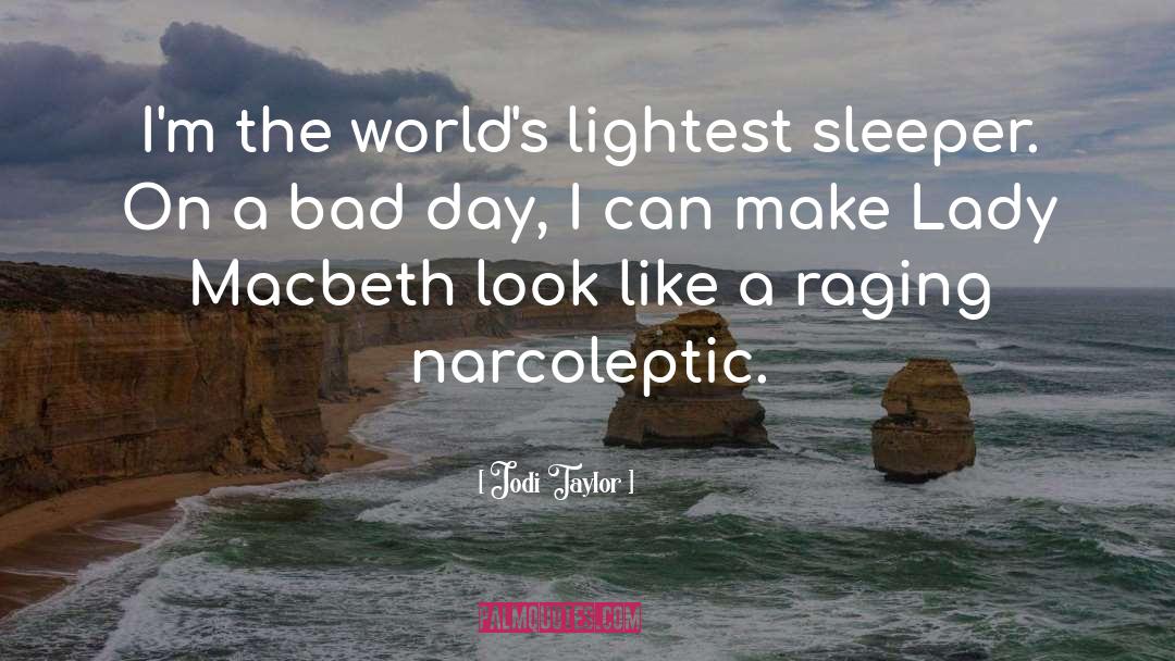 Jodi Taylor Quotes: I'm the world's lightest sleeper.
