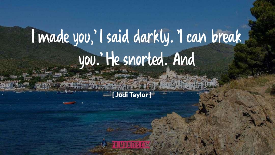 Jodi Taylor Quotes: I made you,' I said