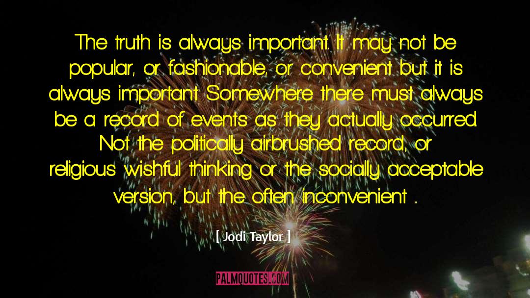 Jodi Taylor Quotes: The truth is always important.