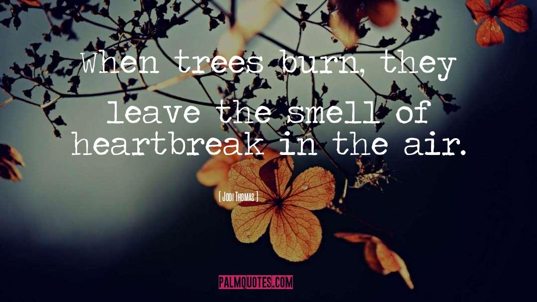 Jodi Thomas Quotes: When trees burn, they leave
