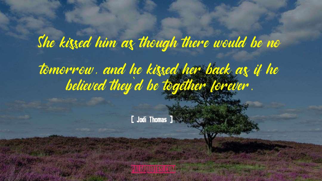 Jodi Thomas Quotes: She kissed him as though