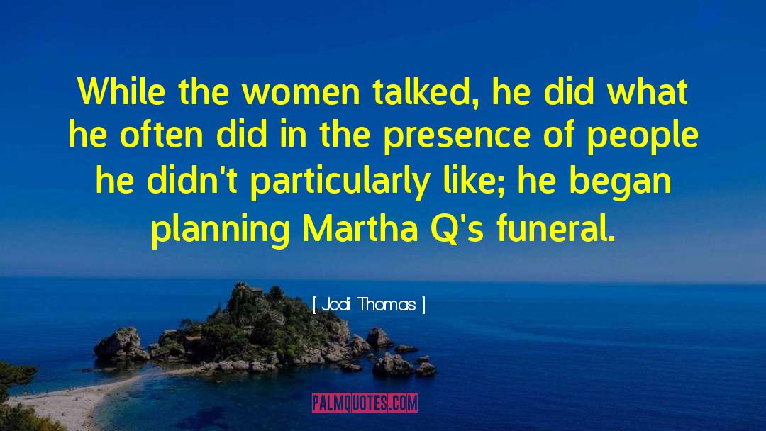 Jodi Thomas Quotes: While the women talked, he