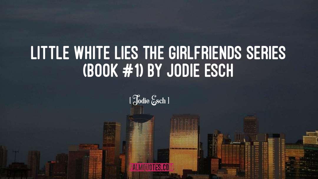 Jodie Esch Quotes: Little White Lies The Girlfriends